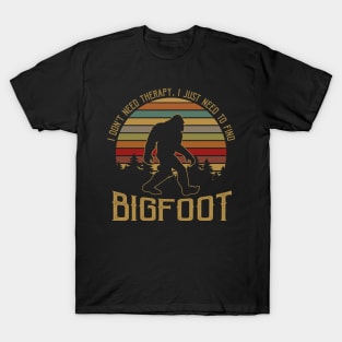 I don't need therapy, i just need to find Bigfoot T-Shirt